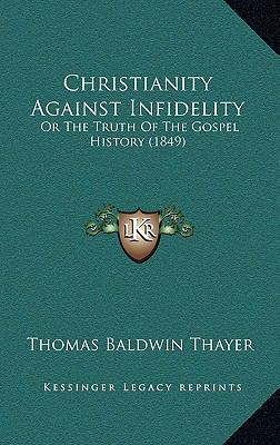 Christianity Against Infidelity: Or the Truth o... 1164799126 Book Cover