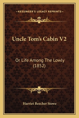 Uncle Tom's Cabin V2: Or Life Among The Lowly (... 1163947563 Book Cover