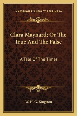 Clara Maynard; Or The True And The False: A Tal... 1163609250 Book Cover