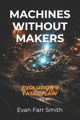 Machines Without Makers: Evolution's Fatal Flaw B0GXC91WDV Book Cover
