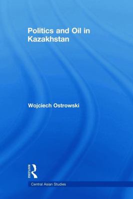 Politics and Oil in Kazakhstan 0415693195 Book Cover