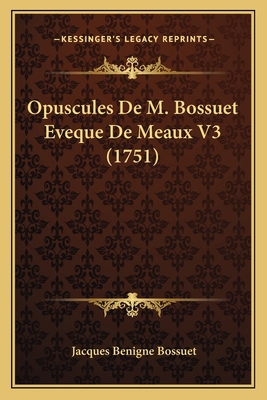 Opuscules De M. Bossuet Eveque De Meaux V3 (1751) [French] 1166205339 Book Cover