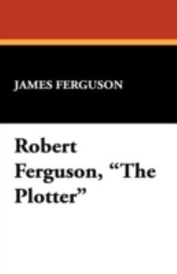 Robert Ferguson, the Plotter 1434471314 Book Cover