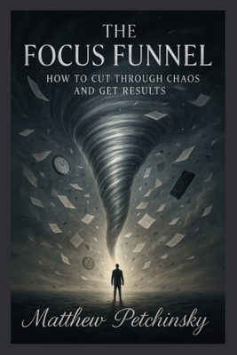 The Focus Funnel: How to Cut Through Chaos and ... B0DRWG9Q4T Book Cover