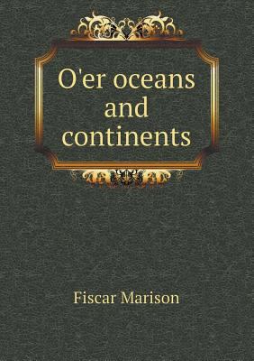 O'Er Oceans and Continents 5518670494 Book Cover