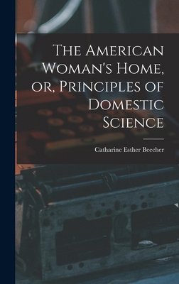The American Woman's Home, or, Principles of Do... 1015860451 Book Cover