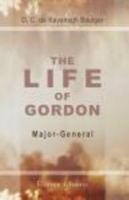 The Life of Gordon, Major-General, R. E., C. B:... 1402154445 Book Cover