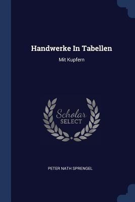 Handwerke In Tabellen: Mit Kupfern 1377202526 Book Cover