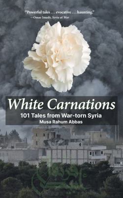 Hardcover White Carnations : 101 Tales from War-Torn Syria Book
