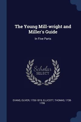 The Young Mill-wright and Miller's Guide: In Fi... 1376934558 Book Cover