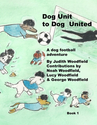 Dog Unit to Dog United: A dog football adventure 106815280X Book Cover