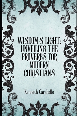 Wisdom's Light: Unveiling the Proverbs for Mode... B0GCSQQ1ZJ Book Cover