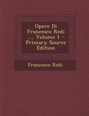 Opere Di Francesco Redi ..., Volume 1 - Primary... [Italian] 1294457721 Book Cover