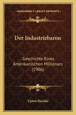 Der Industriebaron: Geschichte Eines Amerikanis... [German] 1164158627 Book Cover