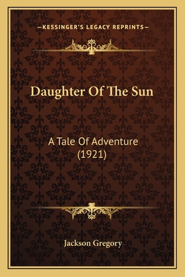 Daughter Of The Sun: A Tale Of Adventure (1921) 1164177419 Book Cover