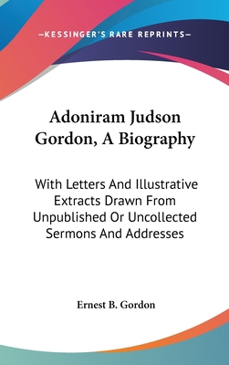Adoniram Judson Gordon, A Biography: With Lette... 054824376X Book Cover
