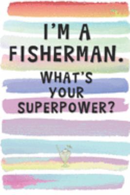 Paperback I'm a Fisherman. What's Your Superpower?: Blank Lined Notebook Journal Gift for Sailor, Captain, Seafarer Friend Book