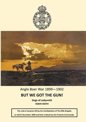 But We Got the Gun!: Anglo Boer War 1899-1902: ... 1914245865 Book Cover