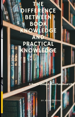 The Difference Between Book Knowledge and Pract... B0CTPVV1SS Book Cover