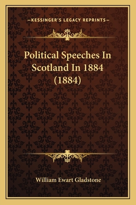 Political Speeches In Scotland In 1884 (1884) 1164852167 Book Cover