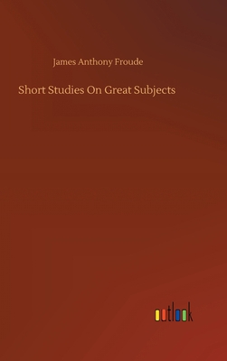 Short Studies On Great Subjects 3752367865 Book Cover