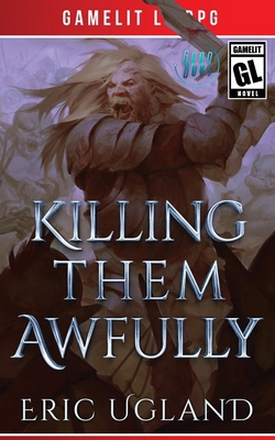 Killing Them Awfully: A LitRPG/GameLit Adventure 1945346264 Book Cover