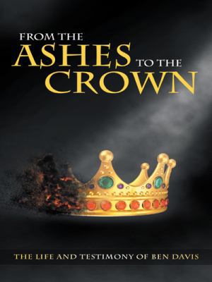 From the Ashes to the Crown: The Life and Testi... 1490853987 Book Cover