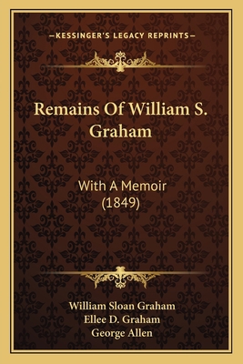 Remains Of William S. Graham: With A Memoir (1849) 1164899406 Book Cover