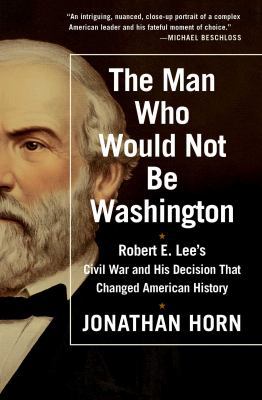 The Man Who Would Not Be Washington: Robert E. ... 1476748578 Book Cover