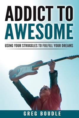 Addict to Awesome: Using Your Struggles to Fulf... 1539939502 Book Cover