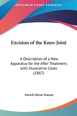 Excision of the Knee-Joint: A Description of a ... 1161781706 Book Cover