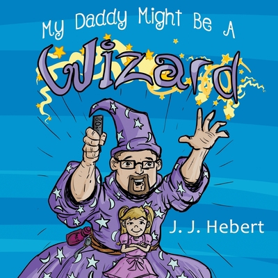 My Daddy Might Be A Wizard 1734221003 Book Cover