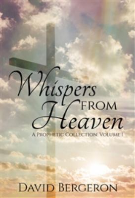 Whispers from Heaven Volume 1 : A Prophetic Collection