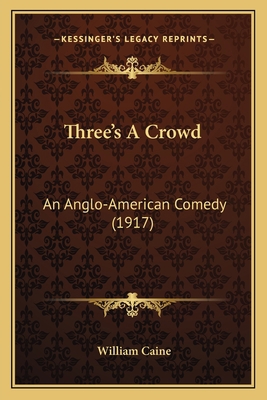 Three's A Crowd: An Anglo-American Comedy (1917) 1165695626 Book Cover