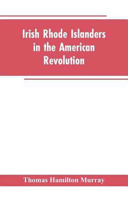 Irish Rhode Islanders In The American Revolution 9353603161 Book Cover