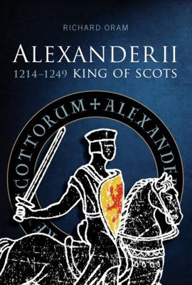 Alexander II: King of Scots 1214-1249 1904607926 Book Cover