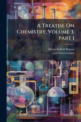 A Treatise On Chemistry, Volume 3, part 1 1143970780 Book Cover