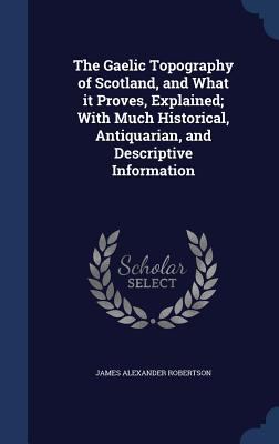 The Gaelic Topography of Scotland, and What It ... 1340002965 Book Cover