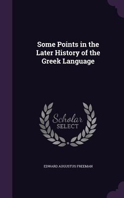 Some Points in the Later History of the Greek L... 1359315462 Book Cover