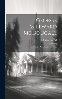 George Millward McDougall: The Pioneer, Patriot... 1019404396 Book Cover