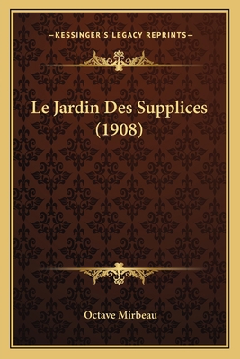 Le Jardin Des Supplices (1908) [French] 1167638662 Book Cover