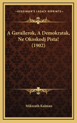 A Gavallerok, A Demokratak, Ne Okoskodj Pista! ... [Hungarian] 1166517357 Book Cover