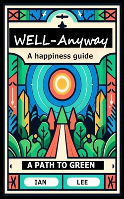 Well-Anyway: A happiness guide. A path to green. 1068778105 Book Cover