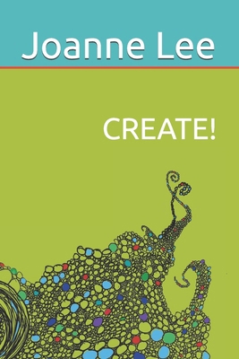 Create!: Accessing Depth Creativity, Divine Gui... 0990363120 Book Cover