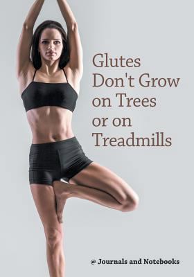 Glutes Don't Grow on Trees or on Treadmills 1683264509 Book Cover