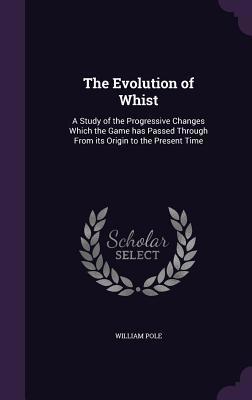 The Evolution of Whist: A Study of the Progress... 1355890020 Book Cover