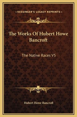 The Works Of Hubert Howe Bancroft: The Native R... 1169377475 Book Cover