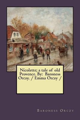 Nicolette; a tale of old Provence. By: Baroness... 1983620475 Book Cover