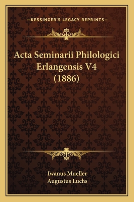 Acta Seminarii Philologici Erlangensis V4 (1886) [Latin] 1167713192 Book Cover