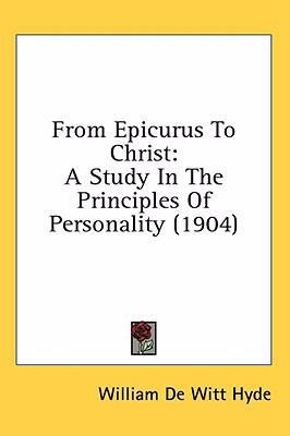 From Epicurus To Christ: A Study In The Princip... 1436523567 Book Cover